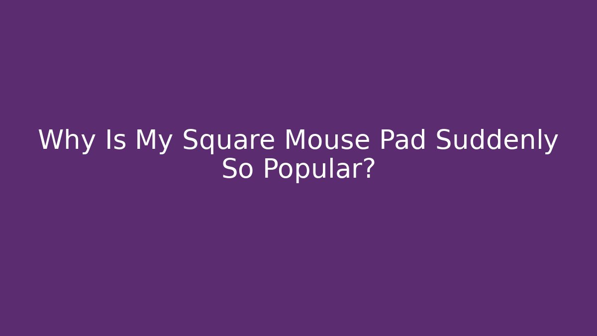 Why Is My Square Mouse Pad Suddenly So Popular?