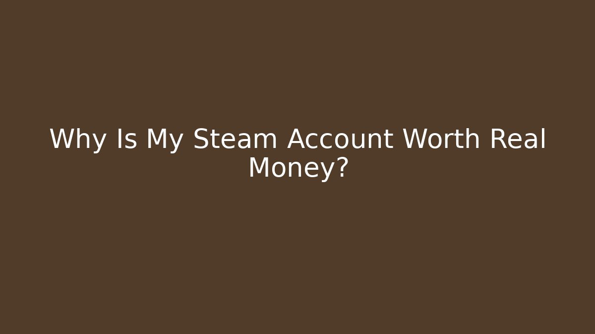 Why Is My Steam Account Worth Real Money?