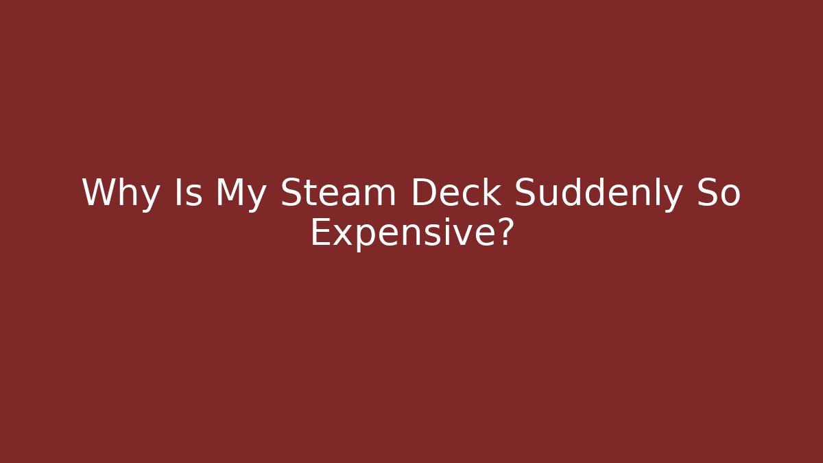 Why Is My Steam Deck Suddenly So Expensive?
