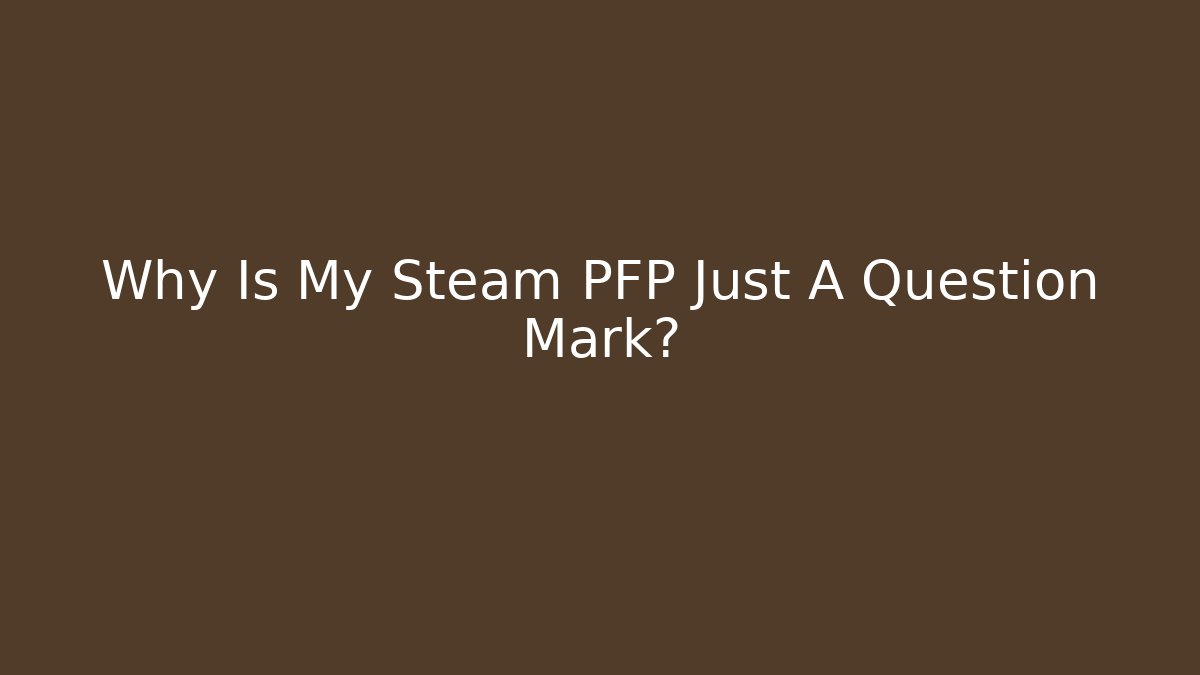 Why Is My Steam PFP Just A Question Mark?