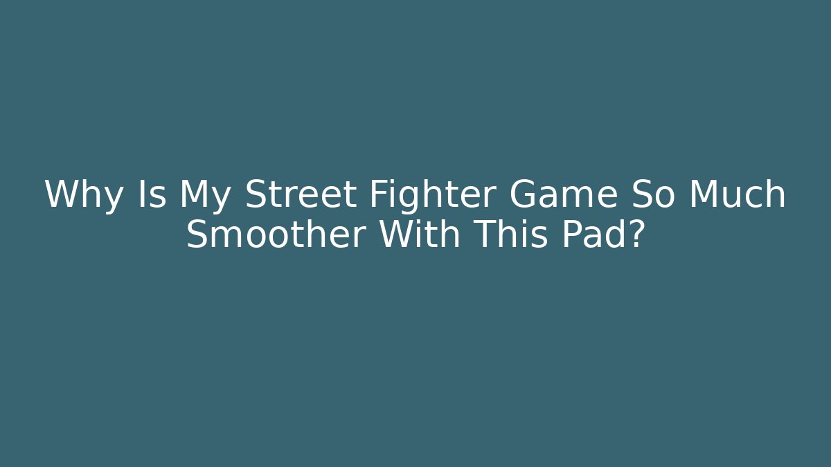 Why Is My Street Fighter Game So Much Smoother With This Pad?