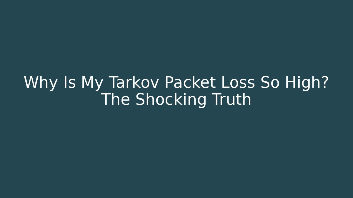 Why Is My Tarkov Packet Loss So High? The Shocking Truth