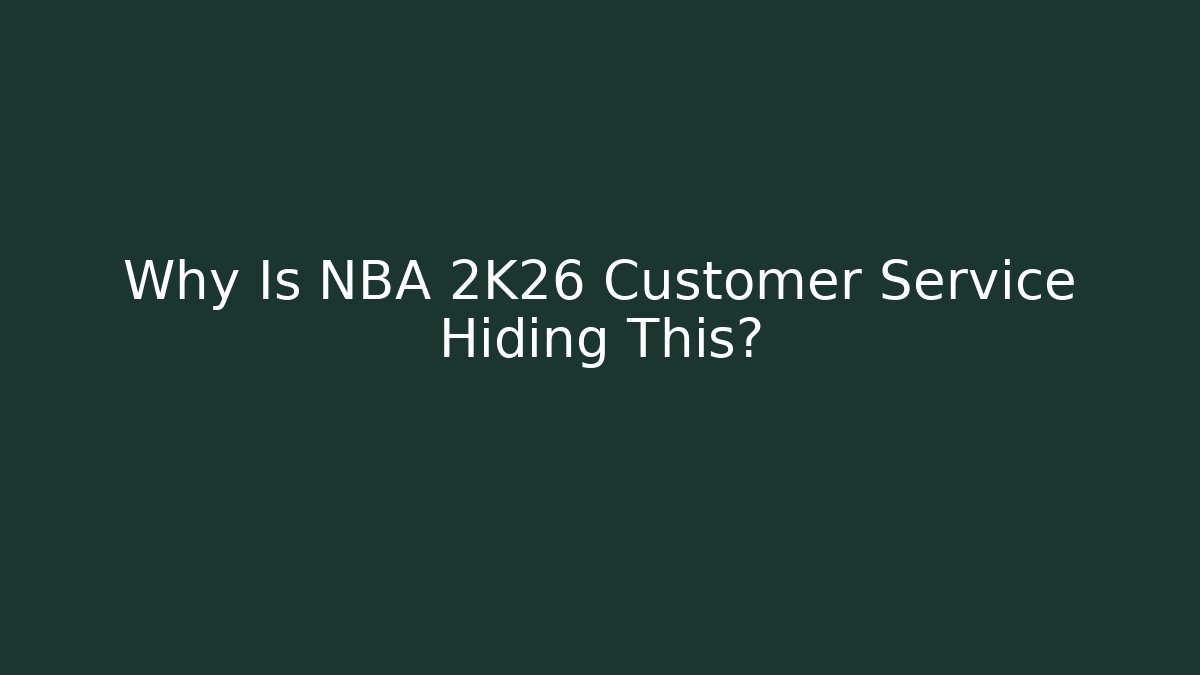 Why Is NBA 2K26 Customer Service Hiding This?