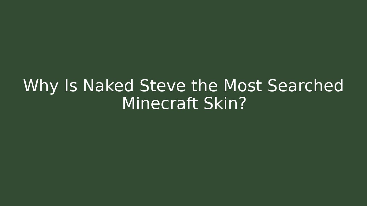Why Is Naked Steve the Most Searched Minecraft Skin?