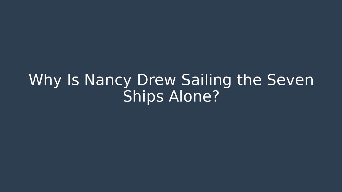 Why Is Nancy Drew Sailing the Seven Ships Alone?