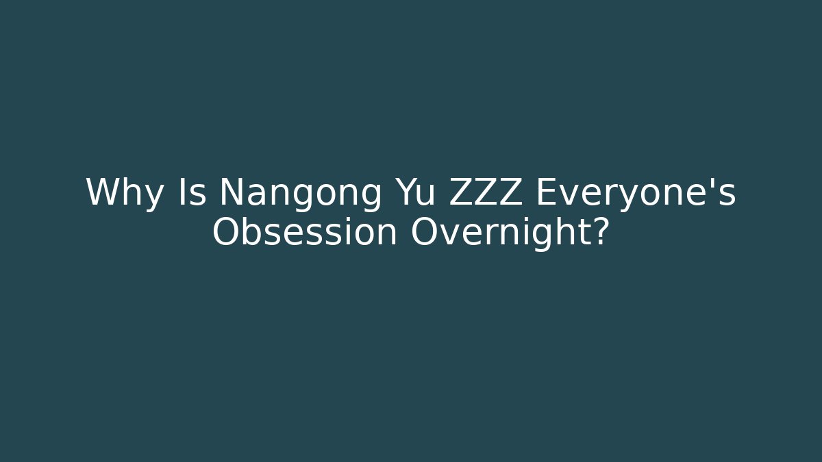 Why Is Nangong Yu ZZZ Everyone's Obsession Overnight?