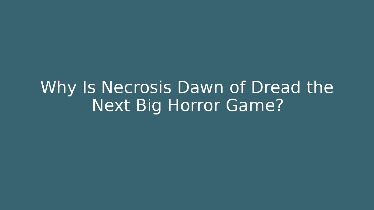 Why Is Necrosis Dawn of Dread the Next Big Horror Game? - Critter Realm