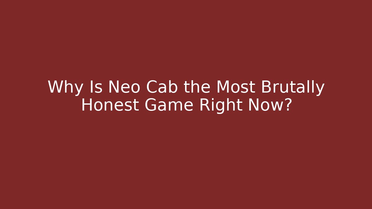 Why Is Neo Cab the Most Brutally Honest Game Right Now?