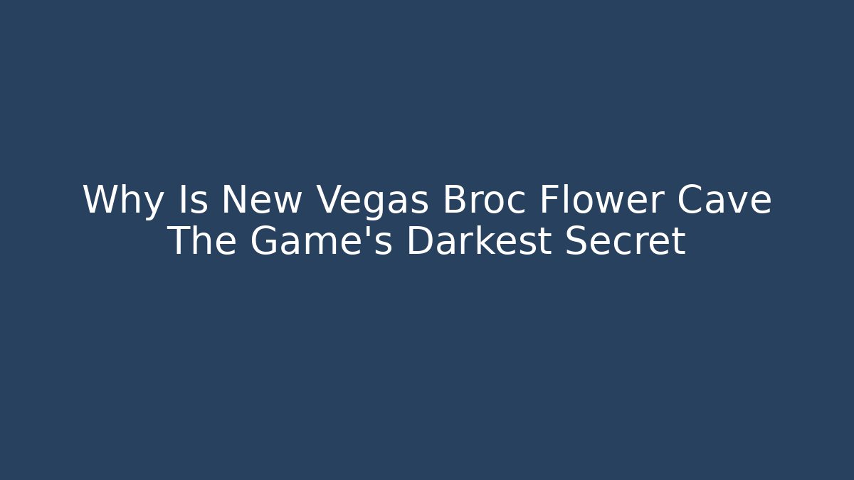 Why Is New Vegas Broc Flower Cave The Game's Darkest Secret - Critter Realm