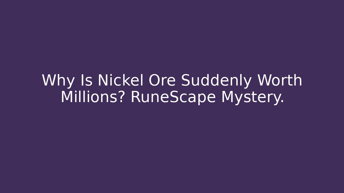 Why Is Nickel Ore Suddenly Worth Millions? RuneScape Mystery.