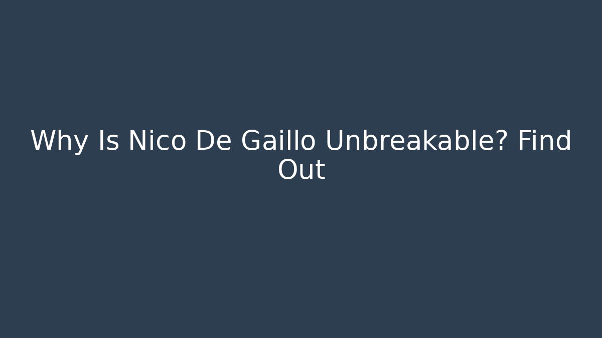 Why Is Nico De Gaillo Unbreakable? Find Out