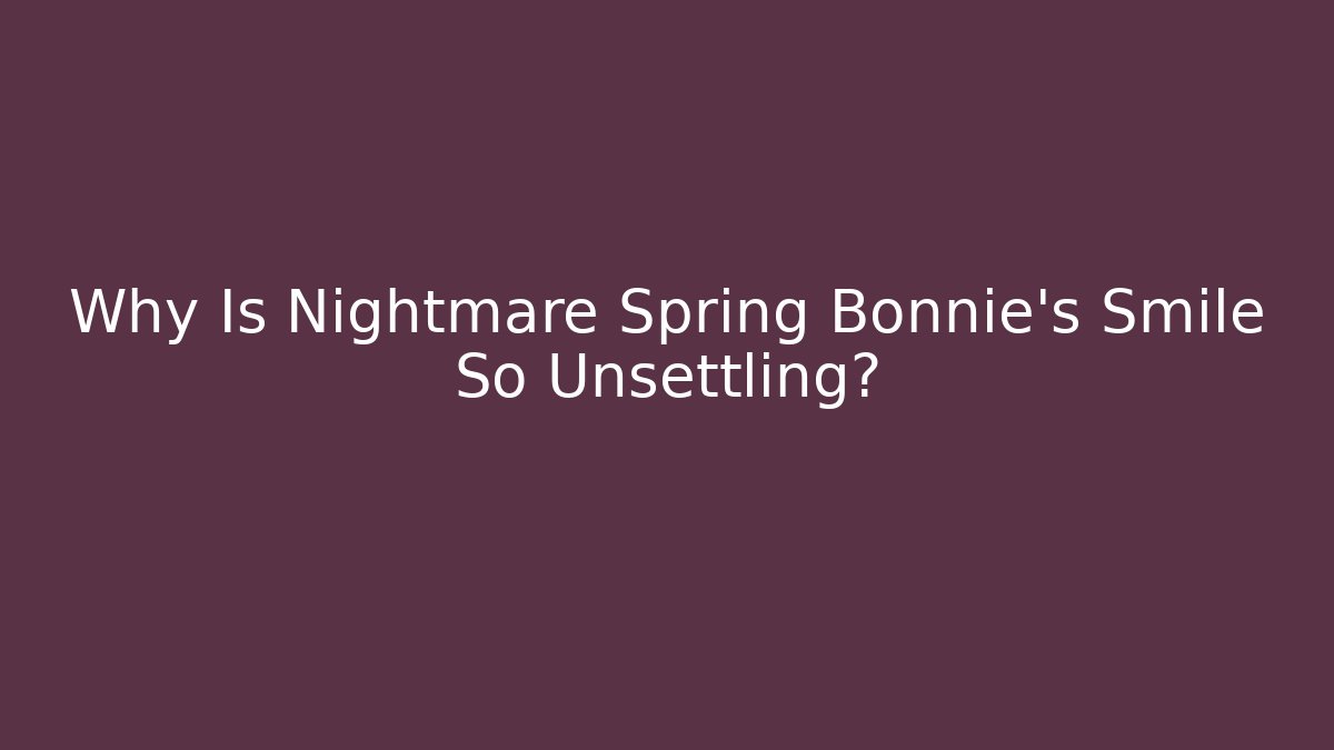 Why Is Nightmare Spring Bonnie's Smile So Unsettling?