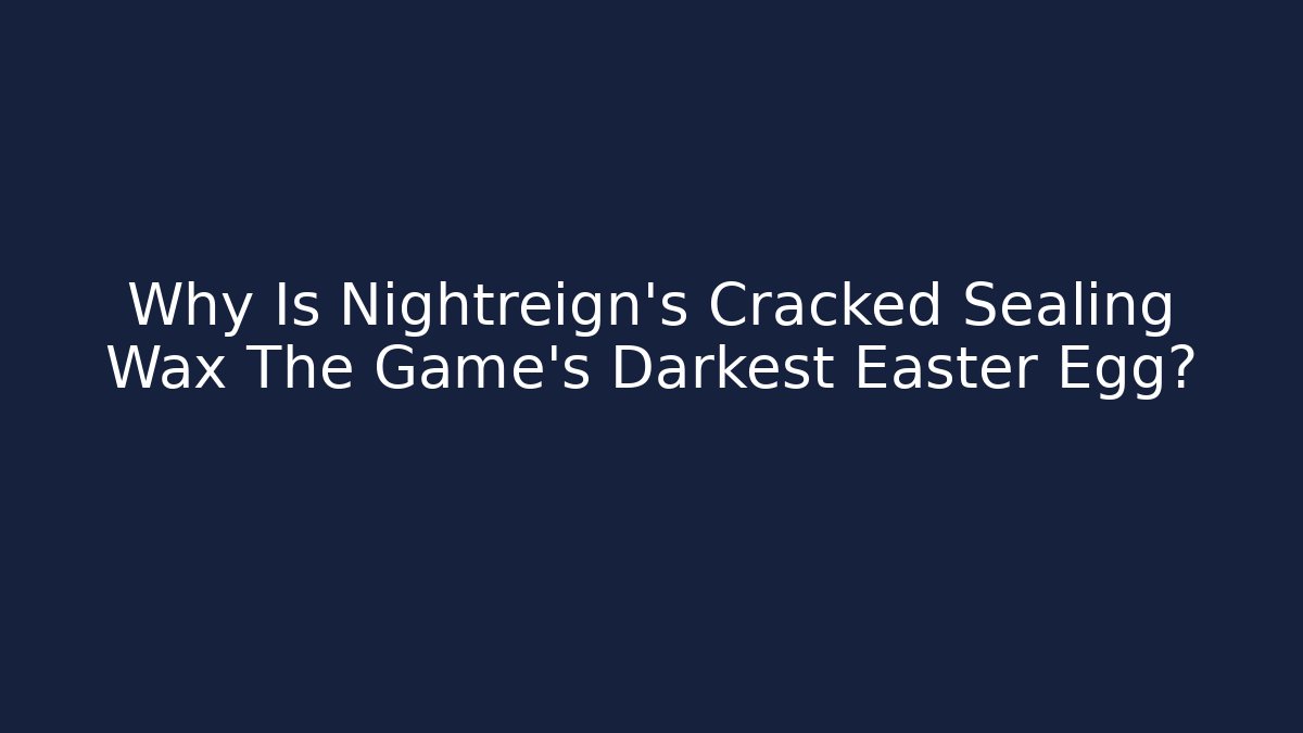Why Is Nightreign's Cracked Sealing Wax The Game's Darkest Easter Egg?
