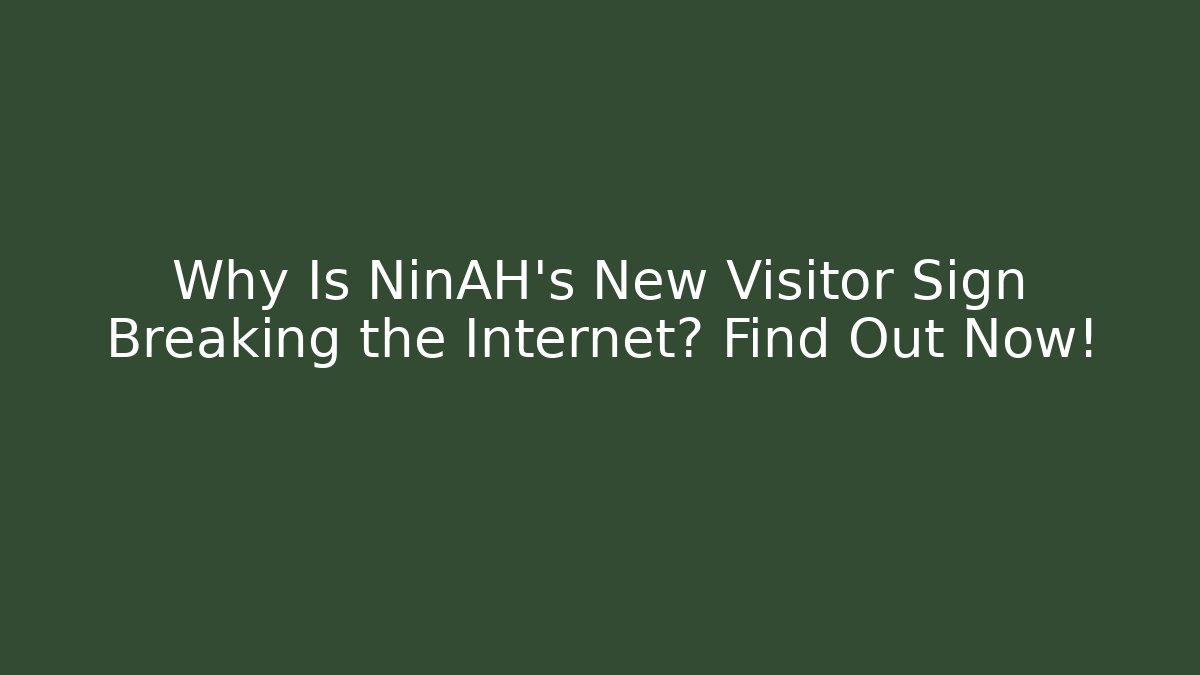 Why Is NinAH's New Visitor Sign Breaking the Internet? Find Out Now!