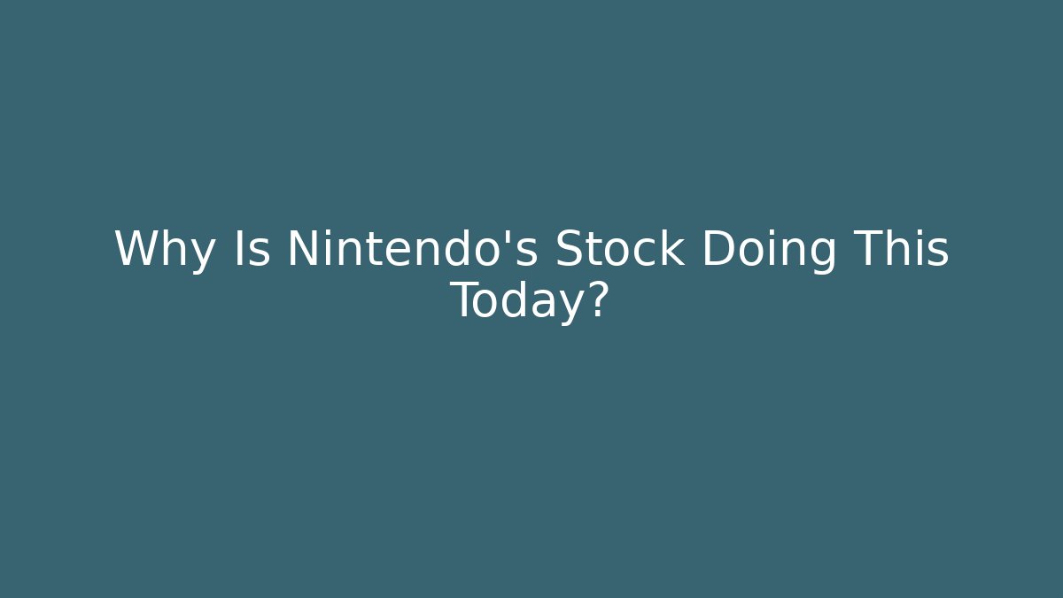 Why Is Nintendo's Stock Doing This Today?