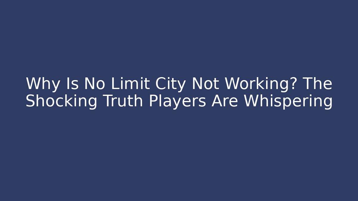 Why Is No Limit City Not Working? The Shocking Truth Players Are Whispering