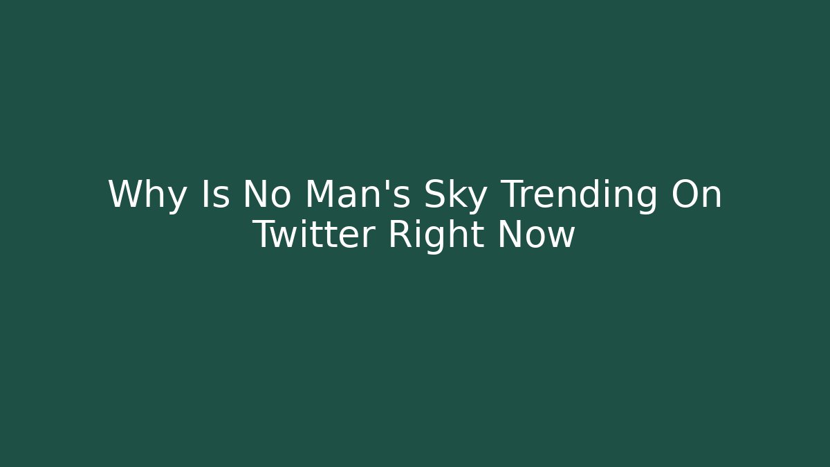 Why Is No Man's Sky Trending On Twitter Right Now