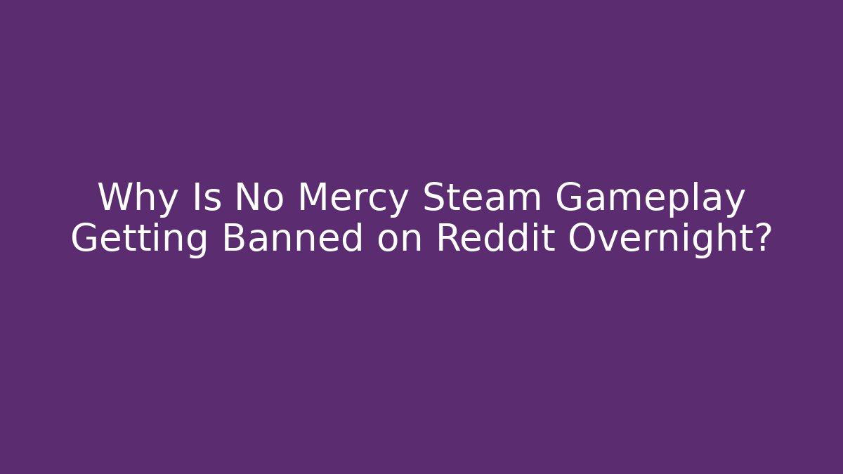 Why Is No Mercy Steam Gameplay Getting Banned on Reddit Overnight?
