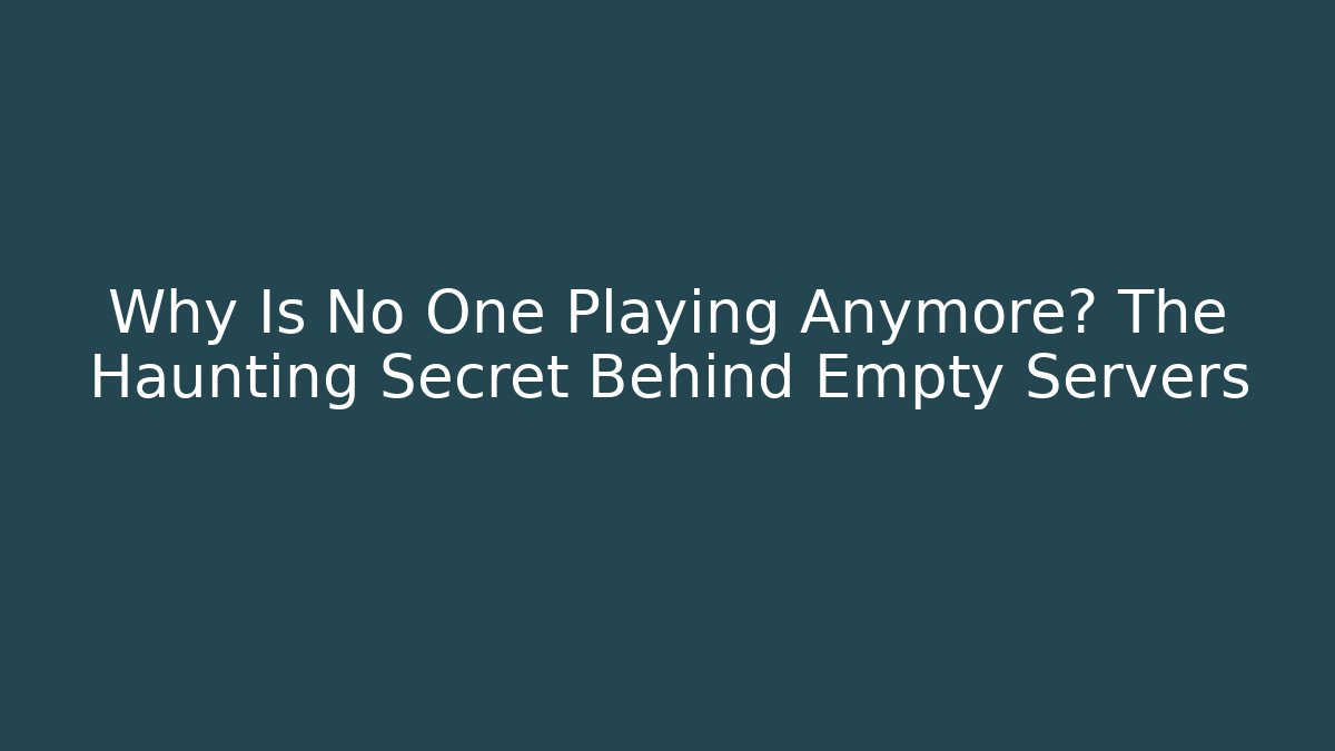 Why Is No One Playing Anymore? The Haunting Secret Behind Empty Servers
