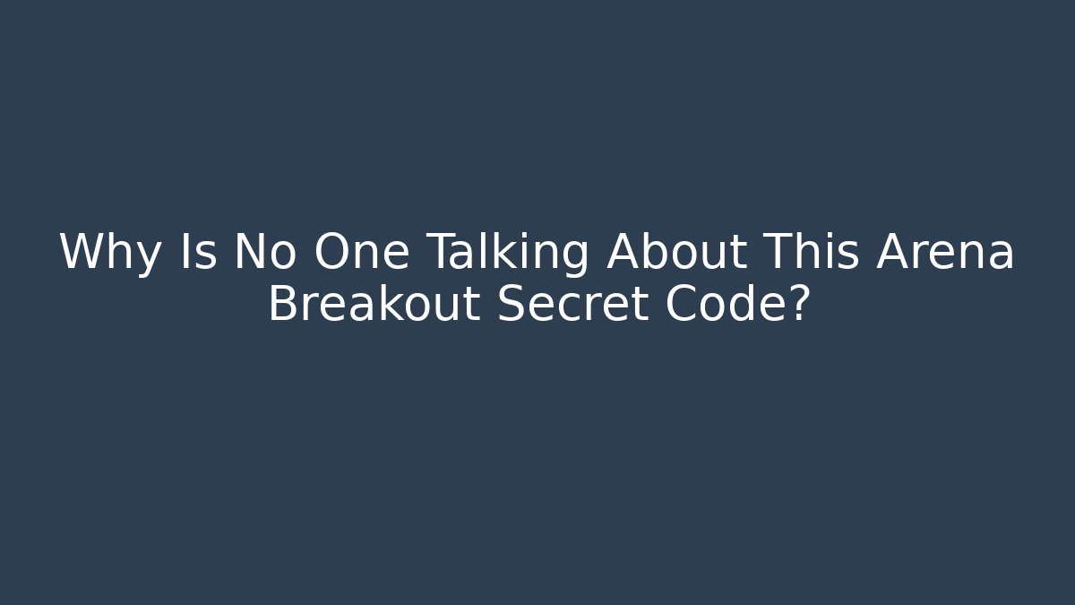 Why Is No One Talking About This Arena Breakout Secret Code?