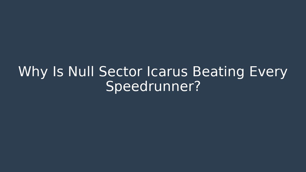 Why Is Null Sector Icarus Beating Every Speedrunner?