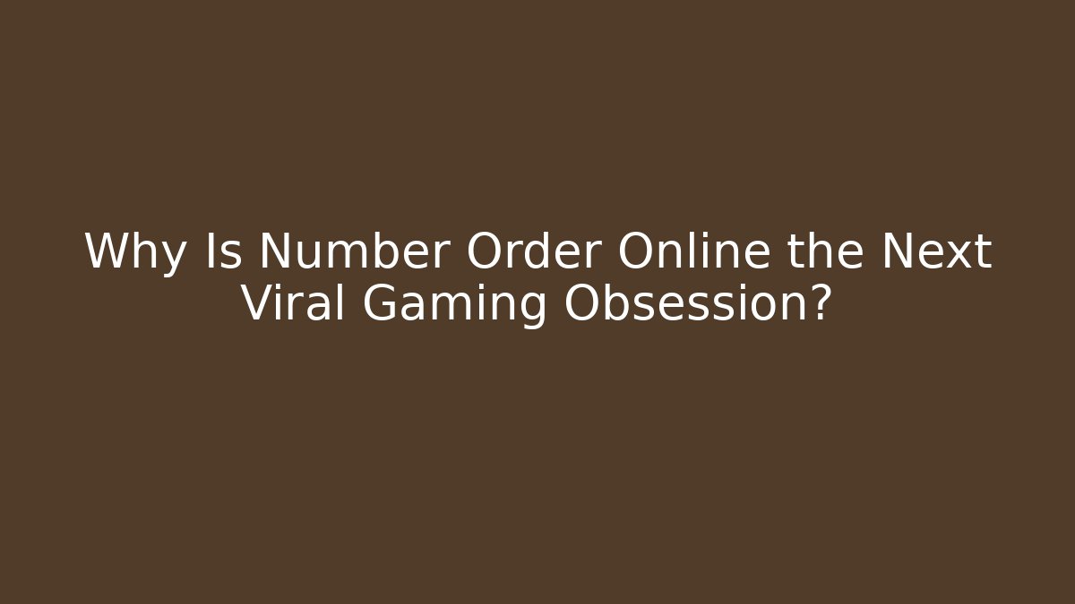 Why Is Number Order Online the Next Viral Gaming Obsession?