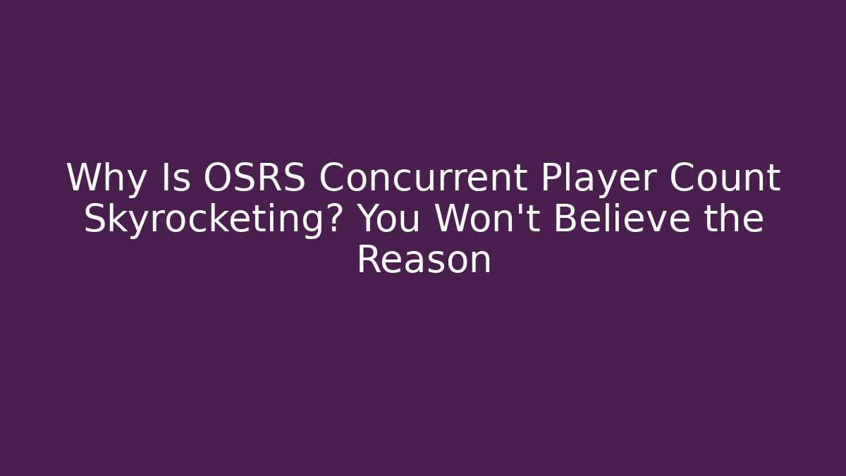Why Is OSRS Concurrent Player Count Skyrocketing? You Won't Believe the Reason