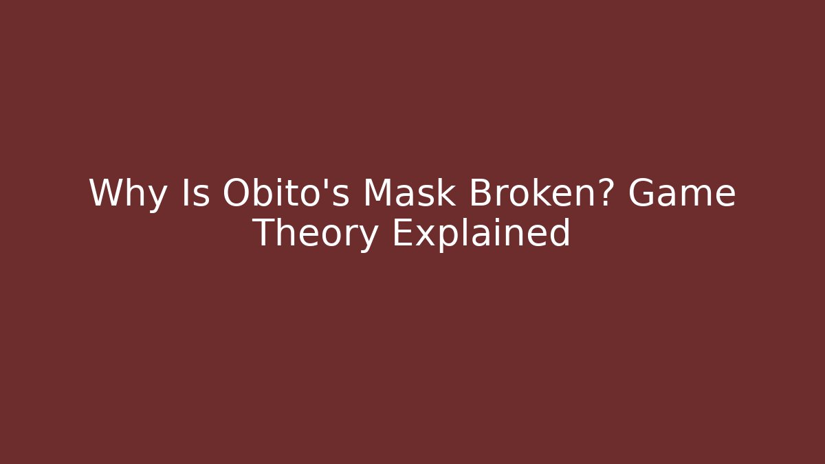 Why Is Obito's Mask Broken? Game Theory Explained