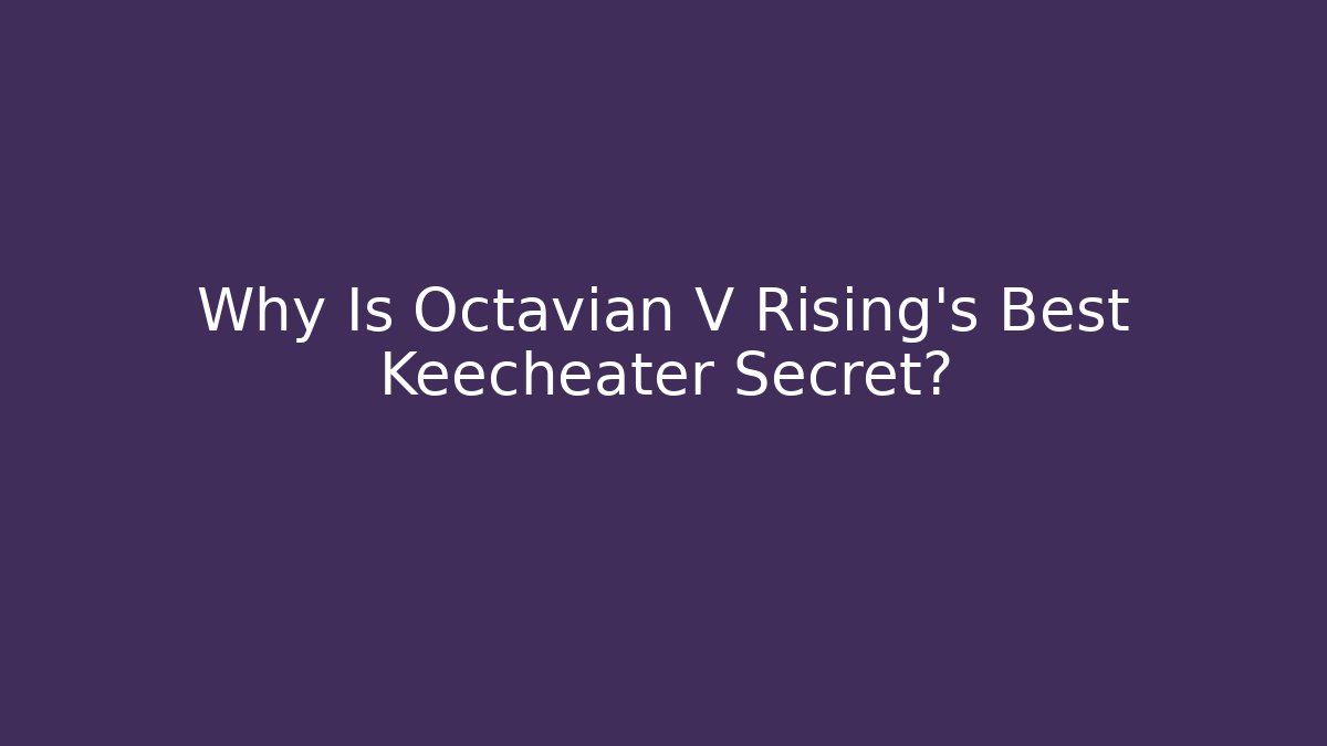 Why Is Octavian V Rising's Best Keecheater Secret?