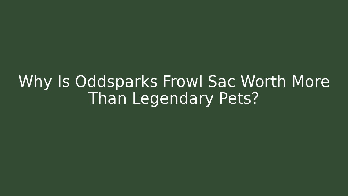Why Is Oddsparks Frowl Sac Worth More Than Legendary Pets?