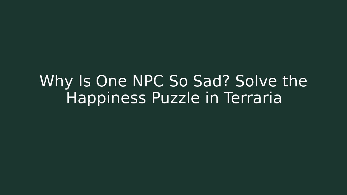 Why Is One NPC So Sad? Solve the Happiness Puzzle in Terraria - Critter Realm