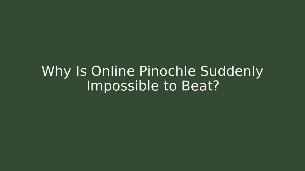 Why Is Online Pinochle Suddenly Impossible to Beat? - Critter Realm