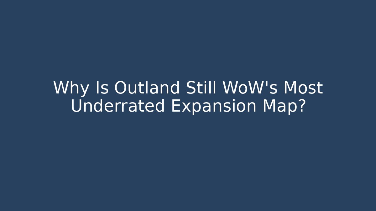 Why Is Outland Still WoW's Most Underrated Expansion Map?