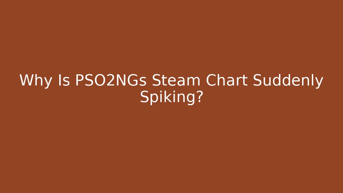 Why Is PSO2NGs Steam Chart Suddenly Spiking?