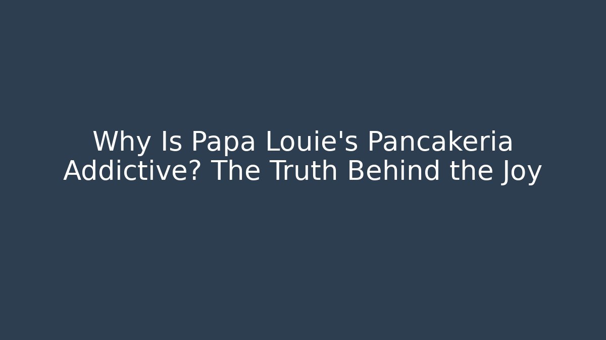 Why Is Papa Louie's Pancakeria Addictive? The Truth Behind the Joy