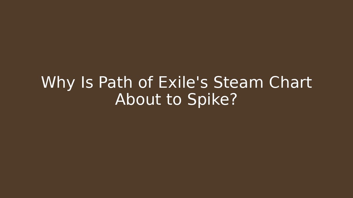 Why Is Path of Exile's Steam Chart About to Spike?