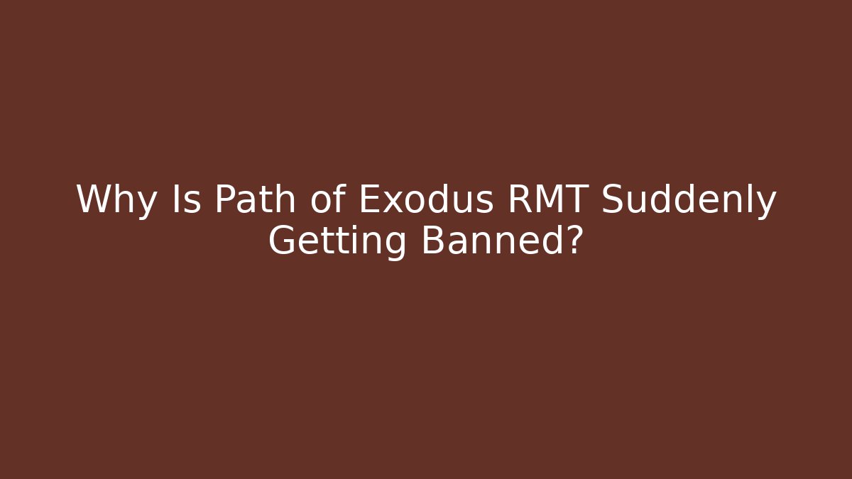 Why Is Path of Exodus RMT Suddenly Getting Banned?