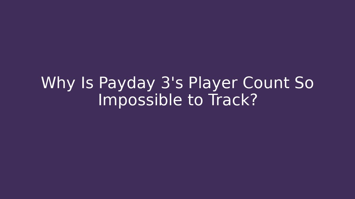 Why Is Payday 3’s Player Count So Impossible to Track?
