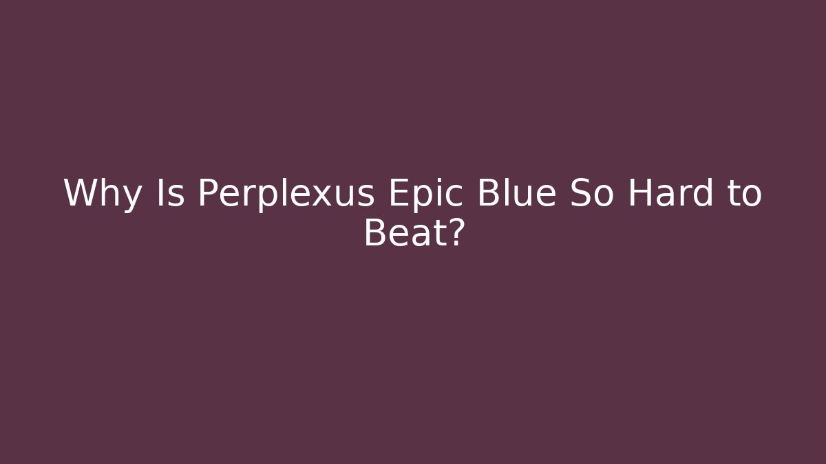 Why Is Perplexus Epic Blue So Hard to Beat? - Critter Realm