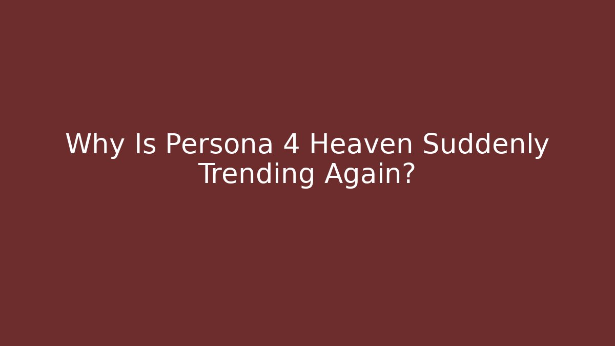 Why Is Persona 4 Heaven Suddenly Trending Again? - Critter Realm