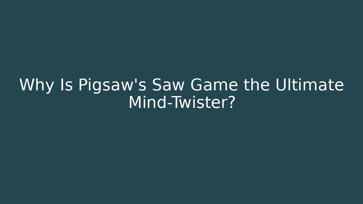 Why Is Pigsaw’s Saw Game the Ultimate Mind-Twister?