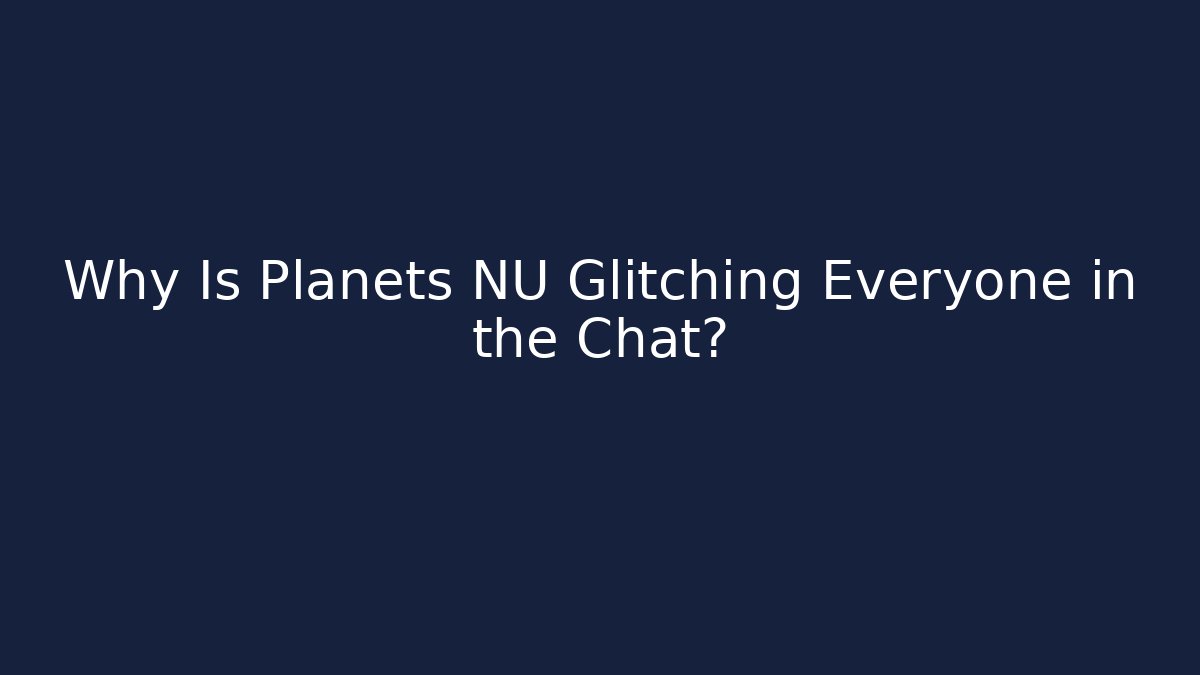 Why Is Planets NU Glitching Everyone in the Chat? - Critter Realm