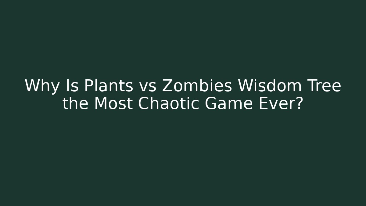 Why Is Plants vs Zombies Wisdom Tree the Most Chaotic Game Ever?