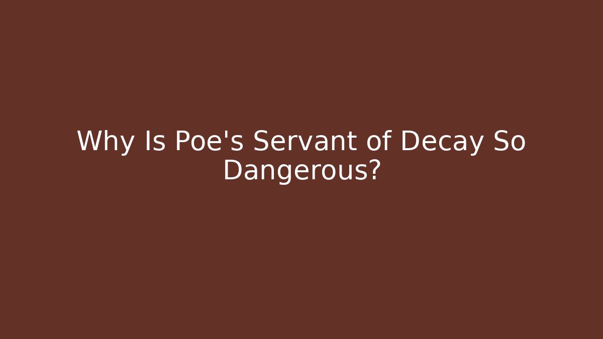 Why Is Poe's Servant of Decay So Dangerous?