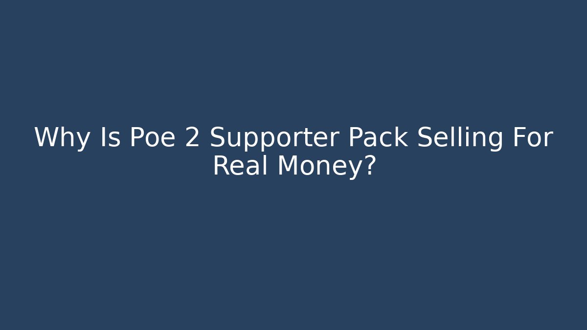 Why Is Poe 2 Supporter Pack Selling For Real Money? - Critter Realm