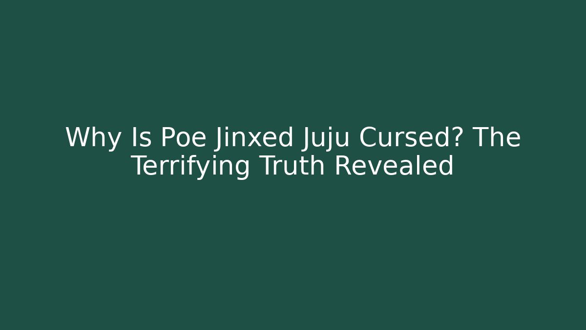 Why Is Poe Jinxed Juju Cursed? The Terrifying Truth Revealed