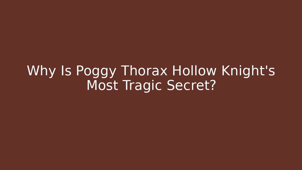 Why Is Poggy Thorax Hollow Knight’s Most Tragic Secret?