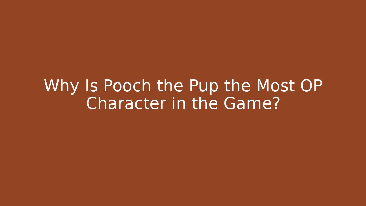 Why Is Pooch the Pup the Most OP Character in the Game?