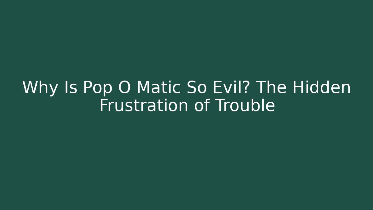 Why Is Pop O Matic So Evil? The Hidden Frustration of Trouble