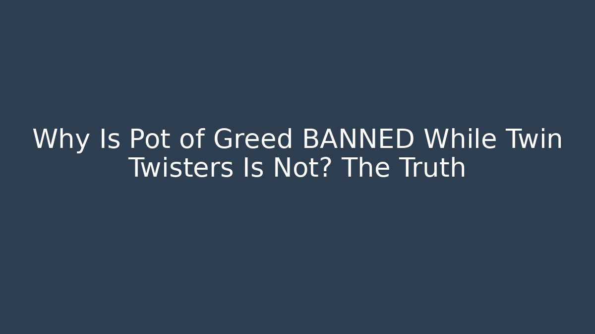 Why Is Pot of Greed BANNED While Twin Twisters Is Not? The Truth